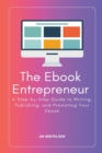 Image for The Ebook Entrepreneur : A Step-by-Step Guide to Writing, Publishing, and Promoting Your Ebook