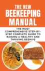 Image for The New BeeKeeping Manual : The Most Comprehensive Step-By-Step Complete Guide To Raising A Healthy and Thriving Beehive