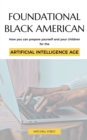 Image for Foundational Black American, How You Can Prepare Yourself and Your Children for the Artificial Intelligence Age