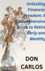 Image for Unlocking Financial Freedom : A Comprehensive Guide to Retire Early and Wealthy