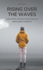 Image for Rising Over the Waves Surviving Among Emotionally Immature Parents