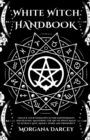 Image for White Witch Handbook - Unlock Your Inner Witch for Empowerment and Healing. Mastering the Art of White Magic to Attract Love, Money, Work and Prosperity