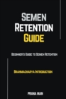 Image for Semen Retention Guide-Beginner&#39;s Guide To Semen Retention-Brahmacharya Introduction