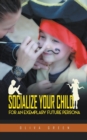 Image for Socialize Your Child : For an Exemplary Future Persona