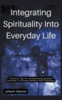 Image for Integrating Spirituality Into Everyday Life Practical Tips For Incorporating Spiritual Practices To Achieve Balance And Fulfillment