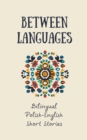 Image for Between Languages : Bilingual Polish-English Short Stories