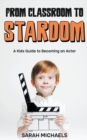 Image for From Classroom to Stardom : A Kids Guide to Becoming an Actor