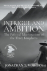 Image for Intrigue and Ambition : The Political Machinations of the Three Kingdoms: Royal Plots, Diplomatic Maneuvers, and the Fight for Supremacy