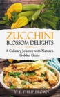 Image for Zucchini Blossom Delights: A Culinary Journey with Nature&#39;s Golden Gems