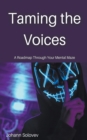 Image for Taming The Voices A Roadmap Through Your Mental Maze