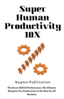 Image for Super Human Productivity 10X : The Secret Skill Of Performance, The Ultimate Blueprint For Productivity In The New Era Of Business
