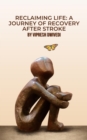 Image for Reclaiming Life: A Journey of Recovery After Stroke