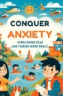 Image for Conquer Anxiety: Overcoming Fear And Finding Inner Peace