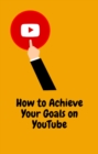 Image for How to Achieve Your Goals on YouTube