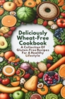 Image for Deliciously Wheat-Free Cookbook: A Collection Of Gluten-Free Recipes For A Healthy Lifestyle