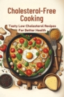 Image for Cholesterol-Free Cooking: Tasty Low Cholesterol Recipes For Better Health