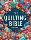 Image for Quilting Bible - From Beginner to Expert, Your Essential Resource to Unleash Creativity and Create Stunning Quilts. With Clear Instructions, Inspiring Projects and Large Images