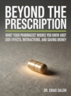 Image for Beyond The Prescription: What Your Pharmacist Wishes You Knew About Side Effects, Interactions, and Saving Money