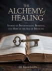 Image for THE ALCHEMY OF HEALING: Stories of Breakthrough, Betrayal, and Hope in the Age of Medicine