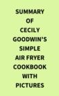 Image for Summary of Cecily Goodwin&#39;s Simple Air Fryer Cookbook with Pictures