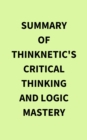 Image for Summary of Thinknetic&#39;s Critical Thinking and Logic Mastery