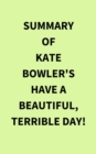 Image for Summary of Kate Bowler&#39;s Have a Beautiful, Terrible Day!