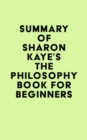 Image for Summary of Sharon Kaye&#39;s The Philosophy Book for Beginners