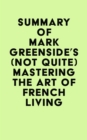 Image for Summary of Mark Greenside&#39;s (Not Quite) Mastering the Art of French Living