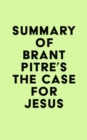 Image for Summary of Brant Pitre&#39;s The Case for Jesus