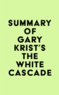 Image for Summary of Gary Krist&#39;s The White Cascade