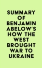 Image for Summary of Benjamin Abelow&#39;s How the West Brought War to Ukraine