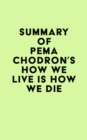 Image for Summary of Pema Chodron&#39;s How We Live Is How We Diec