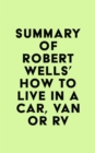 Image for Summary of Robert Wells&#39;s How to Live in a Car, Van or RV