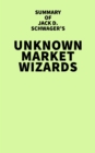 Image for Summary of Jack D. Schwager&#39;s Unknown Market Wizards