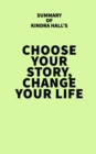 Image for Summary of Kindra Hall&#39;s Choose Your Story, Change Your Life