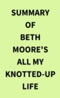 Image for Summary of Beth Moore&#39;s All My KnottedUp Life