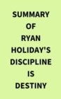 Image for Summary of Ryan Holiday&#39;s Discipline Is Destiny