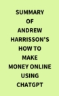 Image for Summary of Andrew Harrisson&#39;s How to Make Money Online Using ChatGPT