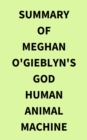 Image for Summary of Meghan O&#39;Gieblyn&#39;s God Human Animal Machine