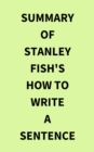 Image for Summary of Stanley Fish&#39;s How to Write a Sentence