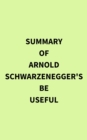 Image for Summary of Arnold Schwarzenegger&#39;s Be Useful