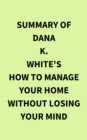 Image for Summary of Dana K. White&#39;s How to Manage Your Home Without Losing Your Mind