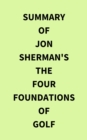Image for Summary of Jon Sherman&#39;s The Four Foundations of Golf