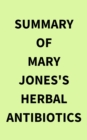 Image for Summary of Mary Jones&#39;s Herbal Antibiotics