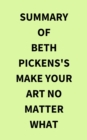 Image for Summary of Beth Pickens&#39;s Make Your Art No Matter What