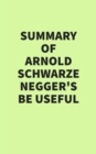 Image for Summary of Arnold Schwarzenegger&#39;s Be Useful