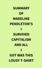 Image for Summary of Madeline Pendleton&#39;s I Survived Capitalism and All I Got Was This Lousy T-Shirt