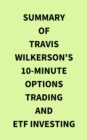 Image for Summary of Travis Wilkerson&#39;s 10Minute Options Trading and ETF Investing