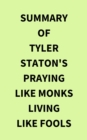 Image for Summary of Tyler Staton&#39;s Praying Like Monks Living Like Fools