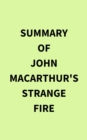 Image for Summary of John MacArthur&#39;s Strange Fire